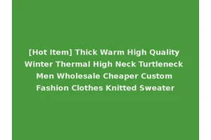 [Hot Item] Thick Warm High Quality Winter Thermal High Neck Turtleneck Men Wholesale Cheaper Custom Fashion Clothes Knitted Sweater