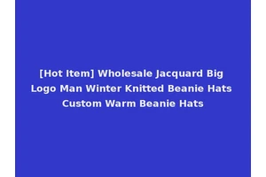 [Hot Item] Wholesale Jacquard Big Logo Man Winter Knitted Beanie Hats Custom Warm Beanie Hats