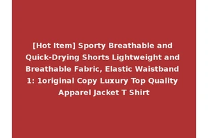 [Hot Item] Sporty Breathable and Quick-Drying Shorts Lightweight and Breathable Fabric, Elastic Waistband 1: 1original Copy Luxury Top Quality Apparel Jacket T Shirt