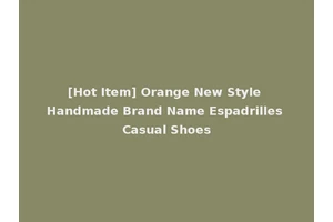 [Hot Item] Orange New Style Handmade Brand Name Espadrilles Casual Shoes