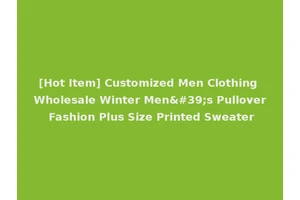 [Hot Item] Customized Men Clothing Wholesale Winter Men's Pullover Fashion Plus Size Printed Sweater