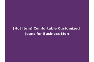 [Hot Item] Comfortable Customized Jeans for Business Men