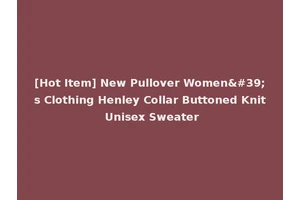 [Hot Item] New Pullover Women's Clothing Henley Collar Buttoned Knit Unisex Sweater