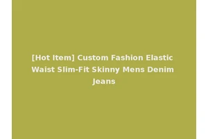 [Hot Item] Custom Fashion Elastic Waist Slim-Fit Skinny Mens Denim Jeans