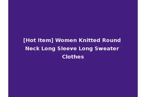 [Hot Item] Women Knitted Round Neck Long Sleeve Long Sweater Clothes