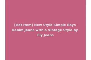 [Hot Item] New Style Simple Boys Denim Jeans with a Vintage Style by Fly Jeans