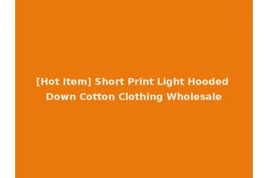[Hot Item] Short Print Light Hooded Down Cotton Clothing Wholesale