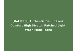 [Hot Item] Authentic Denim Look Comfort High Stretch Patched Light Wash Mens Jeans