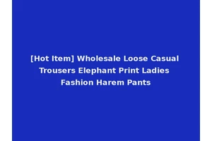 [Hot Item] Wholesale Loose Casual Trousers Elephant Print Ladies Fashion Harem Pants