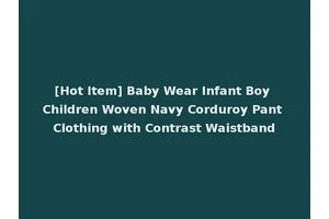 [Hot Item] Baby Wear Infant Boy Children Woven Navy Corduroy Pant Clothing with Contrast Waistband