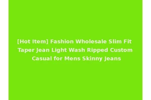 [Hot Item] Fashion Wholesale Slim Fit Taper Jean Light Wash Ripped Custom Casual for Mens Skinny Jeans