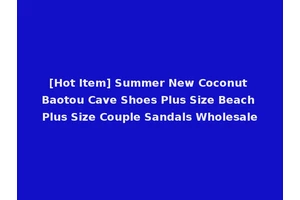 [Hot Item] Summer New Coconut Baotou Cave Shoes Plus Size Beach Plus Size Couple Sandals Wholesale