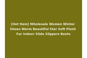[Hot Item] Wholesale Women Winter Shoes Warm Beautiful Star Soft Plush Fur Indoor Slide Slippers Boots