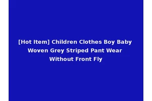 [Hot Item] Children Clothes Boy Baby Woven Grey Striped Pant Wear Without Front Fly