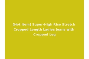 [Hot Item] Super-High Rise Stretch Cropped Length Ladies Jeans with Cropped Leg