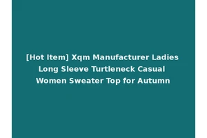 [Hot Item] Xqm Manufacturer Ladies Long Sleeve Turtleneck Casual Women Sweater Top for Autumn