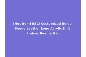 [Hot Item] BSCI Customized Beige Suede Leather Logo Acrylic Knit Unisex Beanie Hat