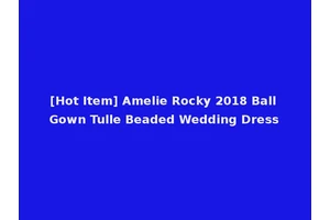 [Hot Item] Amelie Rocky 2018 Ball Gown Tulle Beaded Wedding Dress