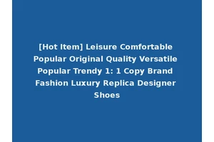 [Hot Item] Leisure Comfortable Popular Original Quality Versatile Popular Trendy 1: 1 Copy Brand Fashion Luxury Replica Designer Shoes