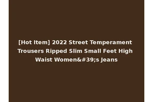 [Hot Item] 2022 Street Temperament Trousers Ripped Slim Small Feet High Waist Women's Jeans