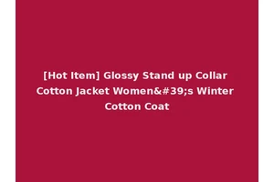 [Hot Item] Glossy Stand up Collar Cotton Jacket Women's Winter Cotton Coat