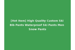 [Hot Item] High Quality Custom Ski Bib Pants Waterproof Ski Pants Men Snow Pants