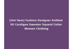 [Hot Item] Fashion Designer Knitted 3D Cardigan Sweater Squard Collar Women Clothing