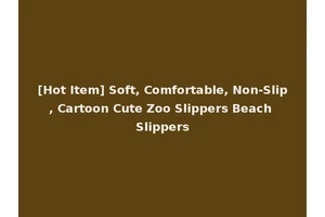 [Hot Item] Soft, Comfortable, Non-Slip, Cartoon Cute Zoo Slippers Beach Slippers