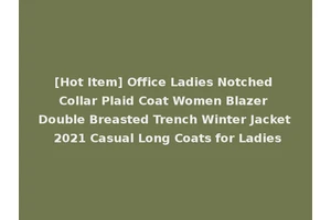 [Hot Item] Office Ladies Notched Collar Plaid Coat Women Blazer Double Breasted Trench Winter Jacket 2021 Casual Long Coats for Ladies
