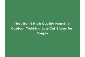[Hot Item] High Quality Non-Slip Outdoor Trekking Low-Cut Shoes for Couple