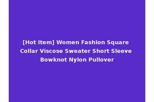 [Hot Item] Women Fashion Square Collar Viscose Sweater Short Sleeve Bowknot Nylon Pullover