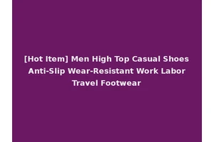 [Hot Item] Men High Top Casual Shoes Anti-Slip Wear-Resistant Work Labor Travel Footwear
