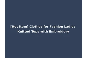 [Hot Item] Clothes for Fashion Ladies Knitted Tops with Embroidery