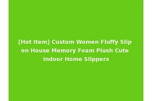 [Hot Item] Custom Women Fluffy Slip on House Memory Foam Plush Cute Indoor Home Slippers