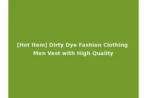 [Hot Item] Dirty Dye Fashion Clothing Men Vest with High Quality