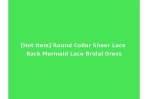 [Hot Item] Round Collar Sheer Lace Back Mermaid Lace Bridal Dress