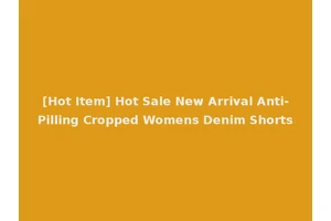 [Hot Item] Hot Sale New Arrival Anti-Pilling Cropped Womens Denim Shorts