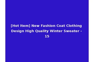[Hot Item] New Fashion Coat Clothing Design High Quality Winter Sweater - 15