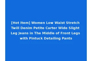[Hot Item] Women Low Waist Stretch Twill Denim Petite Carter Wide Slight Leg Jeans in The Middle of Front Legs with Pintuck Detailing Pants