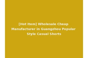 [Hot Item] Wholesale Cheap Manufacturer in Guangzhou Popular Style Casual Shorts