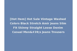 [Hot Item] Hot Sale Vintage Washed Colors Black Stretch Amir Jeans Slim Fit Skinny Straight Loose Denim Casual Men's Jeans Trousers
