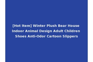 [Hot Item] Winter Plush Bear House Indoor Animal Design Adult Children Shoes Anti-Odor Cartoon Slippers