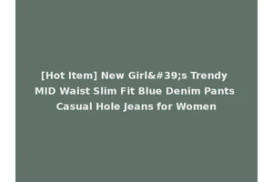 [Hot Item] New Girl's Trendy MID Waist Slim Fit Blue Denim Pants Casual Hole Jeans for Women