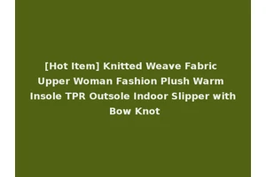 [Hot Item] Knitted Weave Fabric Upper Woman Fashion Plush Warm Insole TPR Outsole Indoor Slipper with Bow Knot