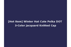 [Hot Item] Winter Hat Cute Polka DOT 3-Color Jacquard Knitted Cap