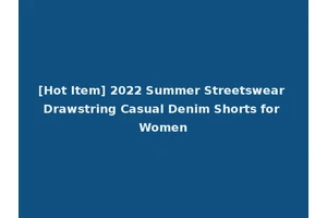 [Hot Item] 2022 Summer Streetswear Drawstring Casual Denim Shorts for Women