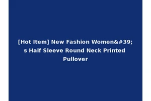 [Hot Item] New Fashion Women's Half Sleeve Round Neck Printed Pullover