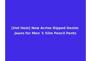 [Hot Item] New Arrive Ripped Denim Jeans for Men′ S Slim Pencil Pants