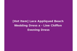 [Hot Item] Lace Appliqued Beach Wedding Dress a - Line Chiffon Evening Dress