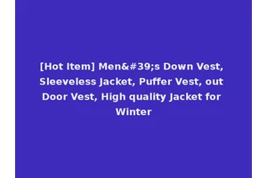 [Hot Item] Men's Down Vest, Sleeveless Jacket, Puffer Vest, out Door Vest, High quality Jacket for Winter